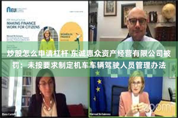 炒股怎么申请杠杆 东诚惠众资产经营有限公司被罚：未按要求制定机车车辆驾驶人员管理办法